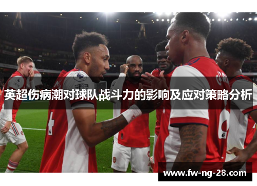 英超伤病潮对球队战斗力的影响及应对策略分析