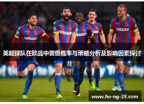 英超球队在欧战中晋级概率与策略分析及影响因素探讨