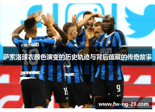 萨索洛球衣颜色演变的历史轨迹与背后蕴藏的传奇故事