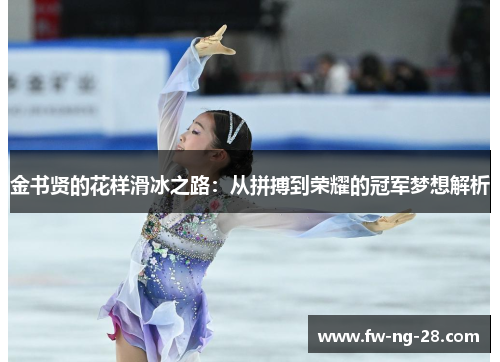 金书贤的花样滑冰之路：从拼搏到荣耀的冠军梦想解析