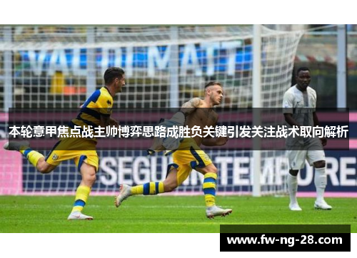 本轮意甲焦点战主帅博弈思路成胜负关键引发关注战术取向解析