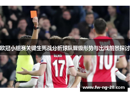 欧冠小组赛关键生死战分析球队晋级形势与出线前景探讨