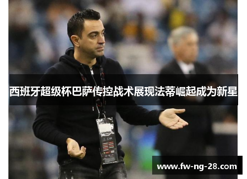 西班牙超级杯巴萨传控战术展现法蒂崛起成为新星